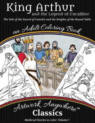 Kniha King Arthur and the Legend of Excalibur Adult Coloring Book: The Tale of the Sword of Camelot and the Knights of the Round Table Tes Scholtz