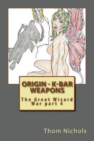 Kniha Origin - K-bar - Weapons: The Great Wizard War part 4 Thom L Nichols