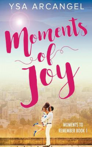 Könyv Moments of Joy (Moments to Remember Book 1) Ysa Arcangel