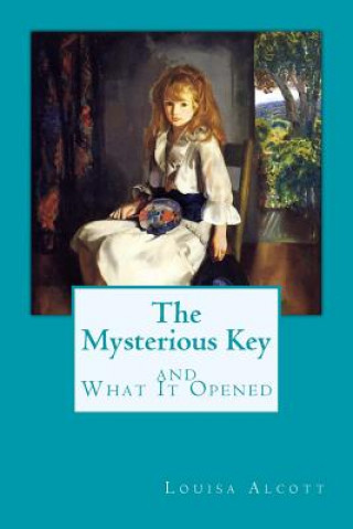 Książka The Mysterious Key and What It Opened Louisa May Alcott