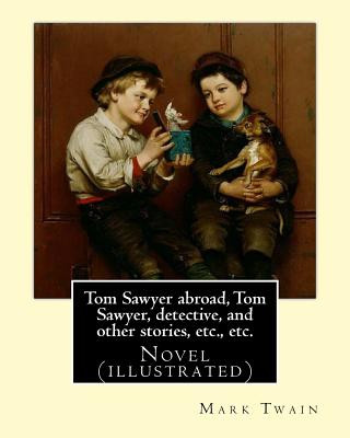 Книга Tom Sawyer abroad, Tom Sawyer, detective, and other stories, etc., etc. By Mark Twain: Novel (illustrated) Mark Twain