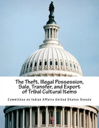 Carte The Theft, Illegal Possession, Sale, Transfer, and Export of Tribal Cultural Items Committee on Indian Affairs United State