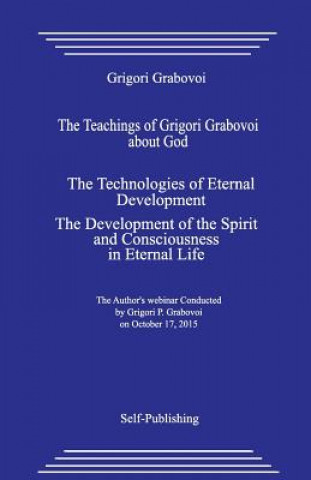 Carte The Teachings of Grigori Grabovoi about God. the Technologies of Eternal Development. the Development of the Spirit and Consciousness in Eternal Life. Grigori Grabovoi