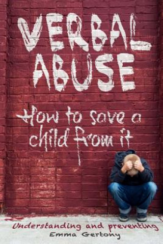 Kniha Verbal abuse: How to save a child from it. Understanding and preventing. Emma Gertony