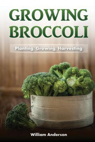 Buch Broccoli Growing: Planting, Growing, Harvesting William Anderson