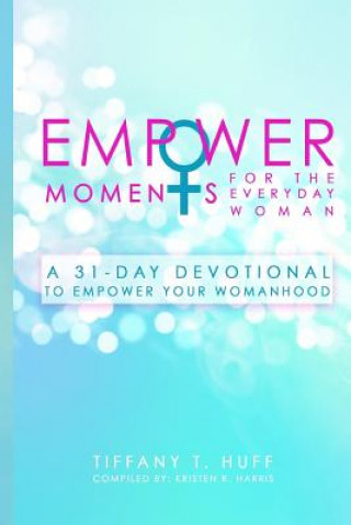 Książka EmpowerMoments for the Everyday Woman: A 31-Day Devotional to Empower Your Womanhood Tiffany T Huff