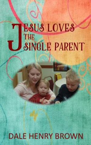 Kniha Jesus Loves the Single Parent Dale Henry Brown