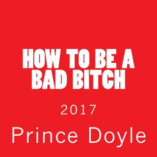 Книга How to be a bad bitch: 2017 Prince Doyle