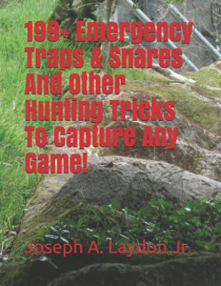 Carte 199+ Emergency Traps & Snares And Other Hunting Tricks To Capture Any Game! MR Joseph a Laydon Jr