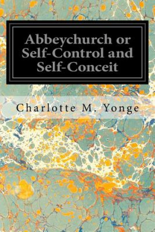 Könyv Abbeychurch or Self-Control and Self-Conceit Charlotte M Yonge