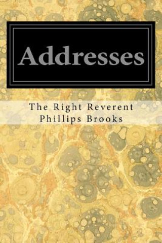 Kniha Addresses The Right Reverent Phillips Brooks