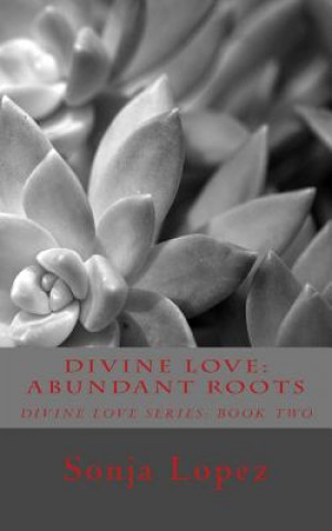 Könyv Divine Love: Abundant Roots Sonja Lopez