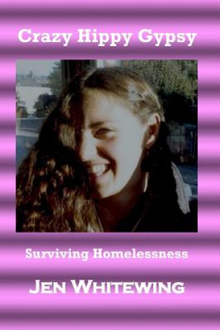 Kniha Crazy Hippy Gypsy: Surviving Homelessness Jen J Whitewing