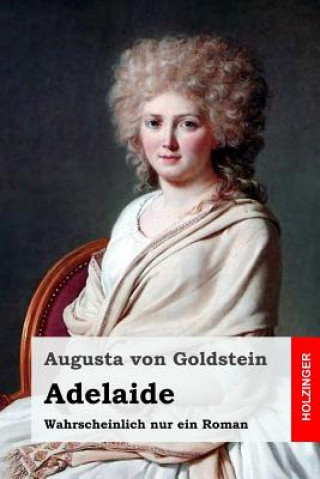 Könyv Adelaide: Wahrscheinlich nur ein Roman Augusta Von Goldstein