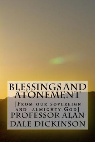 Kniha Blessings and Atonement: [From our sovereign and almighty God] Professor Alan Dale Dickinson