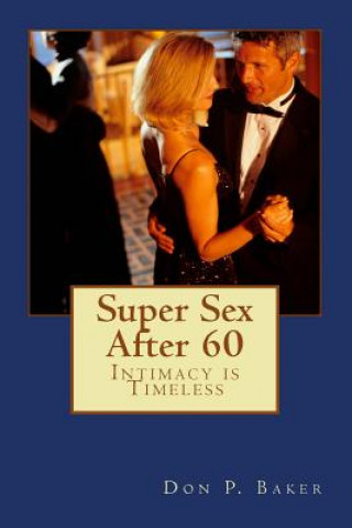 Kniha Super Sex After 60 - Intimacy is Timeless: Nutrition, Exercise, and Communication Don P Baker