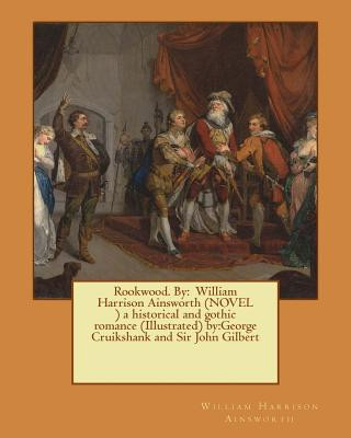 Kniha Rookwood. By: William Harrison Ainsworth (NOVEL ) a historical and gothic romance (Illustrated) by: George Cruikshank and Sir John G William Harrison Ainsworth