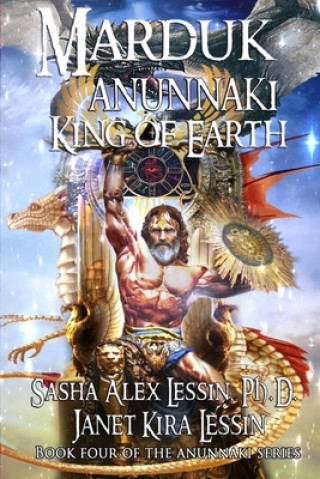 Carte Marduk King of Earth: Book Four of the Anunnaki Series Sasha Alex Lessin Ph D