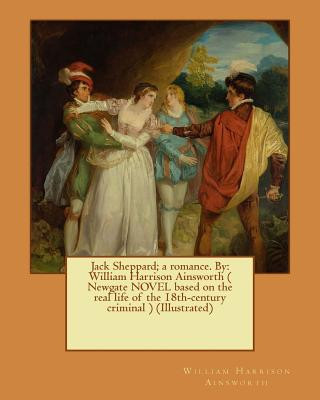 Książka Jack Sheppard; a romance. By: William Harrison Ainsworth ( Newgate NOVEL based on the real life of the 18th-century criminal ) (Illustrated) William Harrison Ainsworth