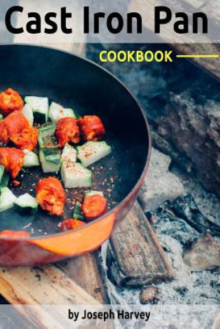 Kniha Cast Iron Pan Cookbook: 50 Delicious Recipes in the Cast-Iron Skillet for Your Perfect One-Pan Meals Joseph Harvey