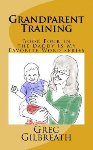 Kniha Grandparent Training: Book Four in the Daddy Is My Favorite Word series Greg Gilbreath