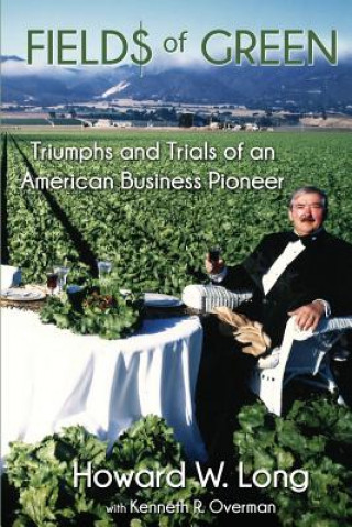 Kniha Fields of Green: Tiumphs and Trials of an American Business Pioneer Howard W Long