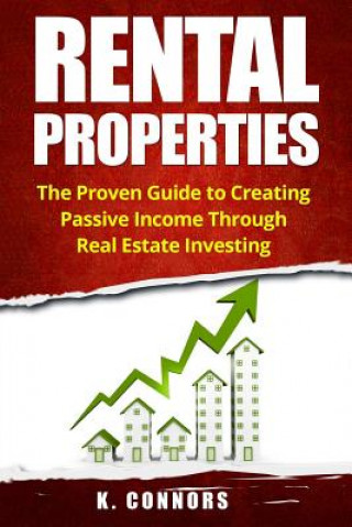 Kniha Rental Properties: The Proven Guide to Creating Passive Income Through Real Estate Investing K  Connors