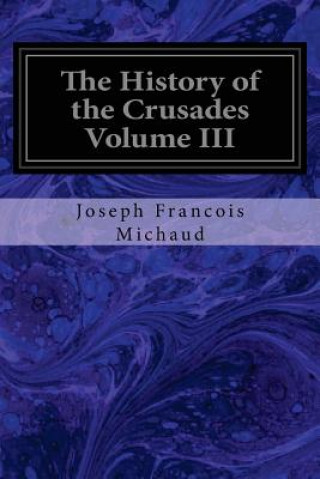 Knjiga The History of the Crusades Volume III Joseph Francois Michaud