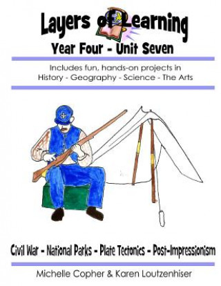 Kniha Layers of Learning Year Four Unit Seven: Civil War, National Parks, Plate Tectonics, Post-Impressionism Karen Loutzenhiser