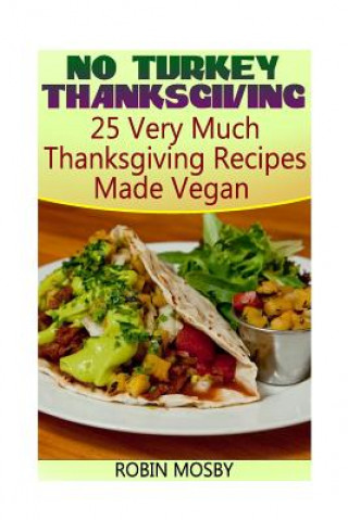 Könyv No Turkey Thanksgiving: 25 Very Much Thanksgiving Recipes Made Vegan Robin Mosby