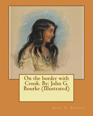 Carte On the border with Crook. By: John G. Bourke (Illustrated) John G Bourke