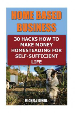 Carte Home Based Business: 30 Hacks How to Make Money Homesteading For Self-Sufficient Life Micheal Denzil