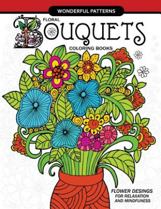 Kniha Floral Bouquets Coloring Book for adults: Flowers Designs in the spring garden for Adult and all ages Adult Coloring Books