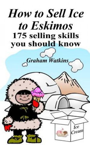 Könyv How to Sell Ice to Eskimos - 175 Selling Skills You Should Know Graham Watkins