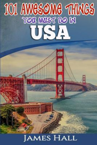 Carte USA: 101 Awesome Things You Must Do in USA: USA Travel Guide to the Best of Everything. The True Travel Guide from a True T James Hall