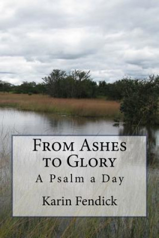 Könyv From Ashes to Glory: A Psalm a Day Karin Fendick