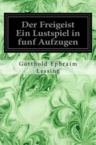 Kniha Der Freigeist Ein Lustspiel in funf Aufzugen Gotthold Ephraim Lessing