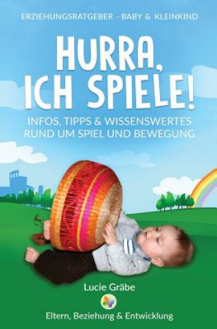 Kniha Hurra, ich spiele!: Infos, Tipps & Wissenswertes rund um Spiel und Bewegung Lucie Graebe