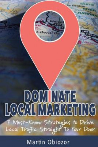 Βιβλίο Dominate Local Marketing: 7 Must-Know Strategies to Drive Local Traffic Straight To Your Door Martin Obiozor