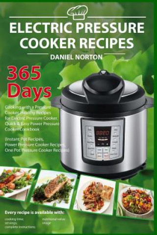 Könyv Electric Pressure Cooker Recipes: 365 Days Cooking with a Pressure Cooker, Healthy Recipes for Electric Pressure Cooker, Quick & Easy Power Pressure C Daniel Norton