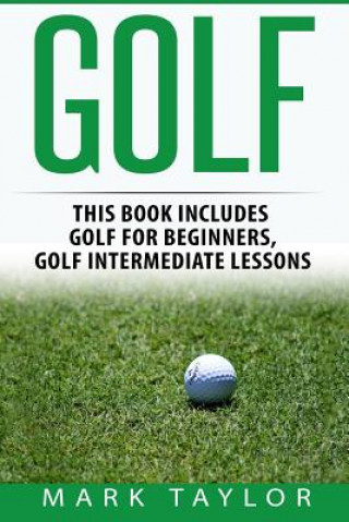 Carte Golf: 2 Manuscripts - Golf For Beginners, Golf Intermediate Lessons Mark Taylor