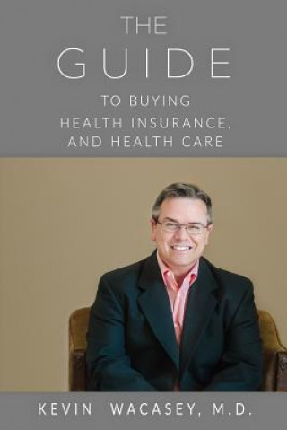 Carte The Guide to Buying Health Insurance, and Health Care Kevin Wacasey MD