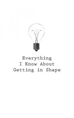 Knjiga Everything I Know About Getting In Shape O