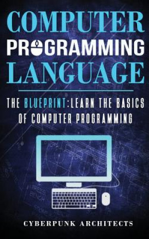 Carte Computer Programming Languages: The Blueprint Learn the Basics of Computer Programming Cyberpunk Architects