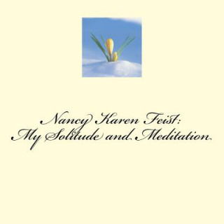 Książka Nancy Karen Feist: My Solitude and Meditation: My Peace While I am in Creation Nancy Karen Feist