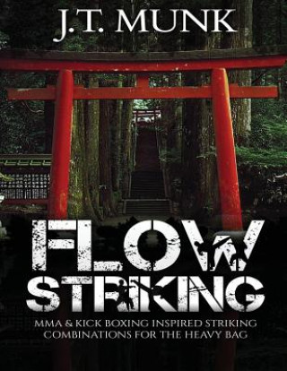 Книга Flow Striking: MMA & Kick Boxing Inspired Striking Combinations For The Heavy Bag J T Munk