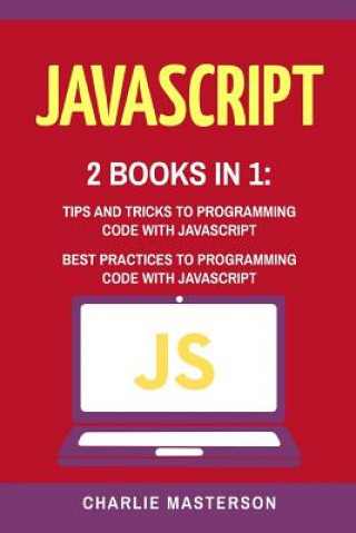Könyv JavaScript: 2 Books in 1: Tips and Tricks + Best Practices to Programming Code with JavaScript Charlie Masterson