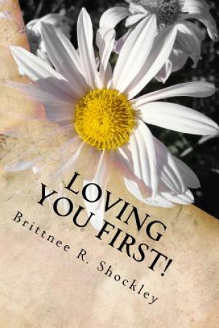 Kniha Loving You First!: 5 tips to make sure you are loving the way God made you Brittnee R Shockley