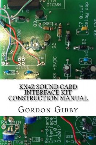 Kniha KX4Z Sound Card Interface Kit Construction Manual: An inexpensive way to get into digital ham radio Gordon L Gibby MD