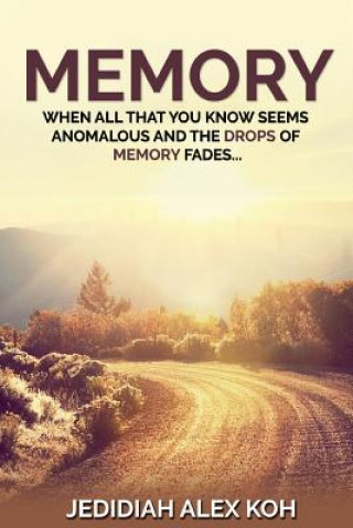 Könyv Memory: When all that you know seem anomalous and the drops of memory fade Jedidiah Alex Koh
